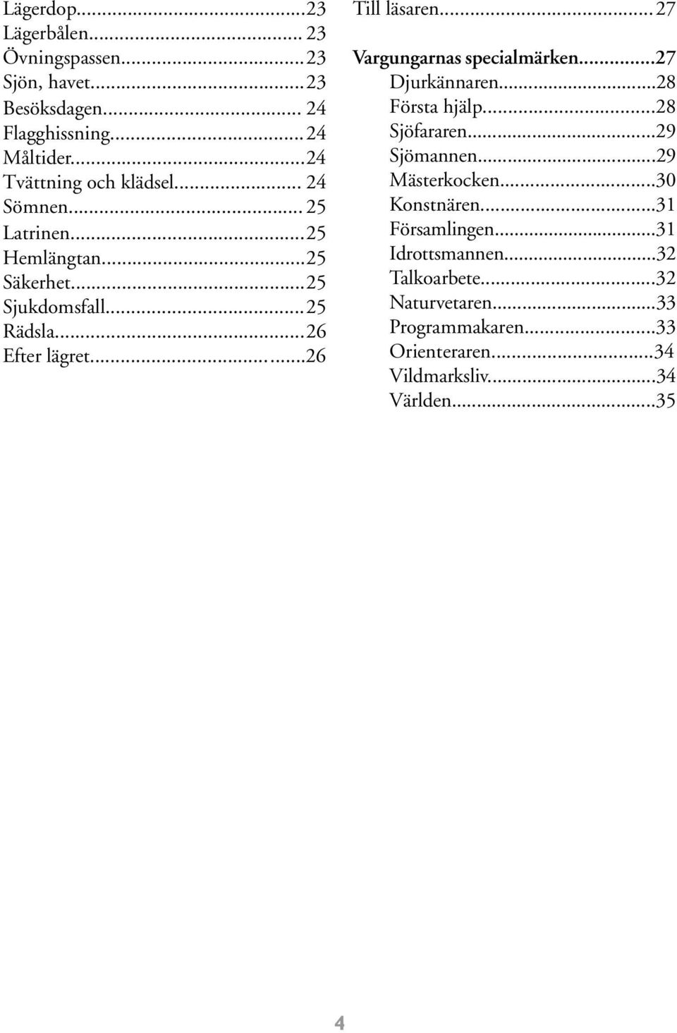 ..26 Till läsaren...27 Vargungarnas specialmärken...27 Djurkännaren...28 Första hjälp...28 Sjöfararen...29 Sjömannen...29 Mästerkocken.