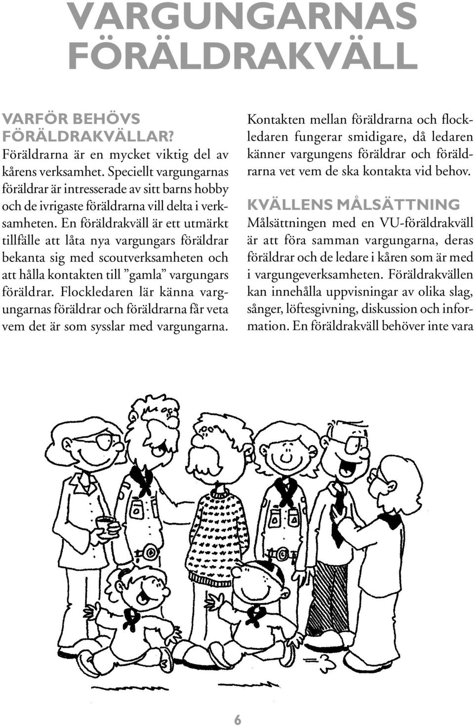 En föräldrakväll är ett utmärkt tillfälle att låta nya vargungars föräldrar bekanta sig med scoutverksamheten och att hålla kontakten till gamla vargungars föräldrar.