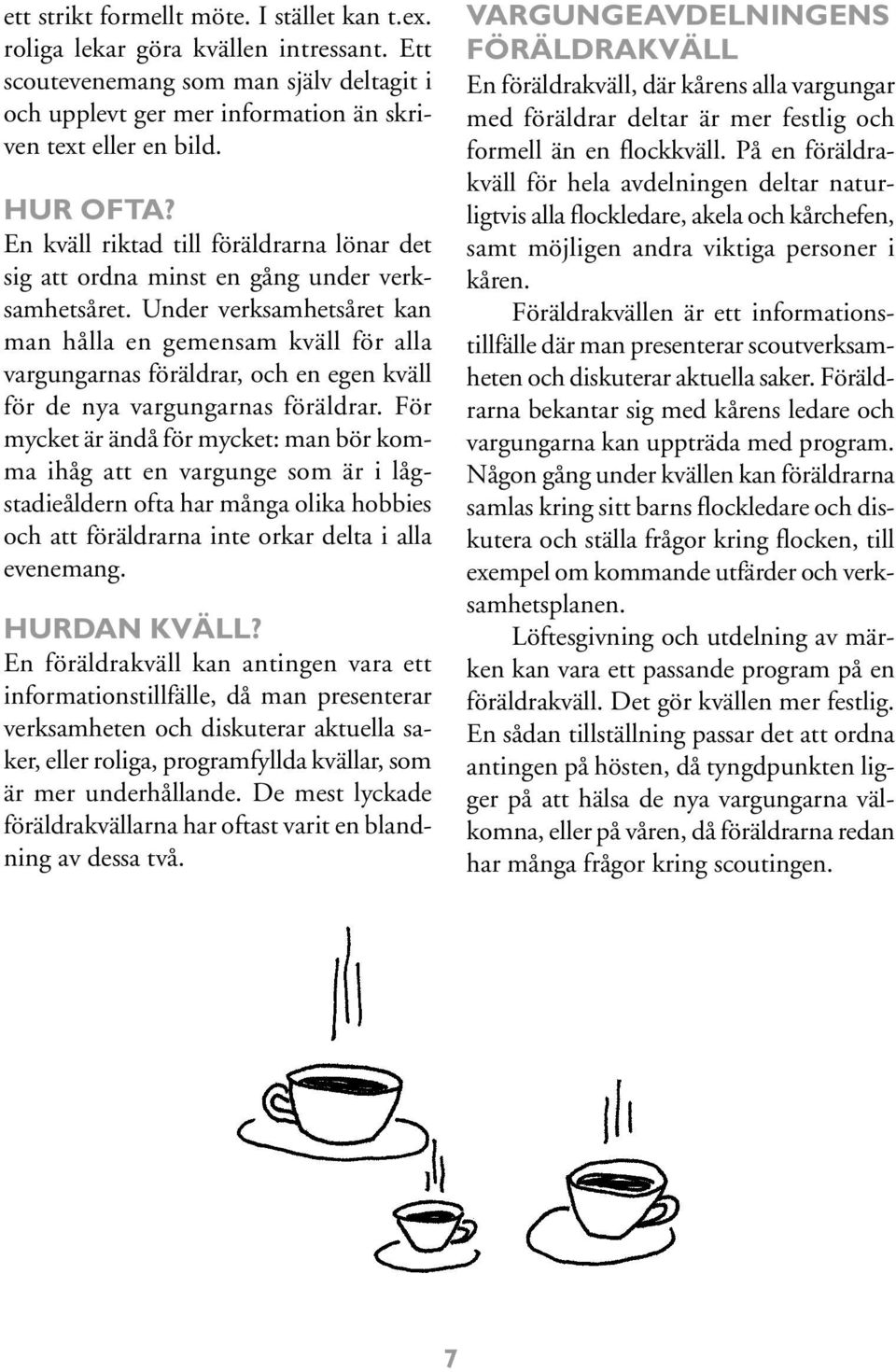 Under verksamhetsåret kan man hålla en gemensam kväll för alla vargungarnas föräldrar, och en egen kväll för de nya vargungarnas föräldrar.