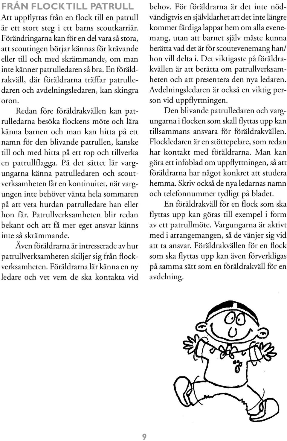 En föräldrakväll, där föräldrarna träffar patrulledaren och avdelningsledaren, kan skingra oron.