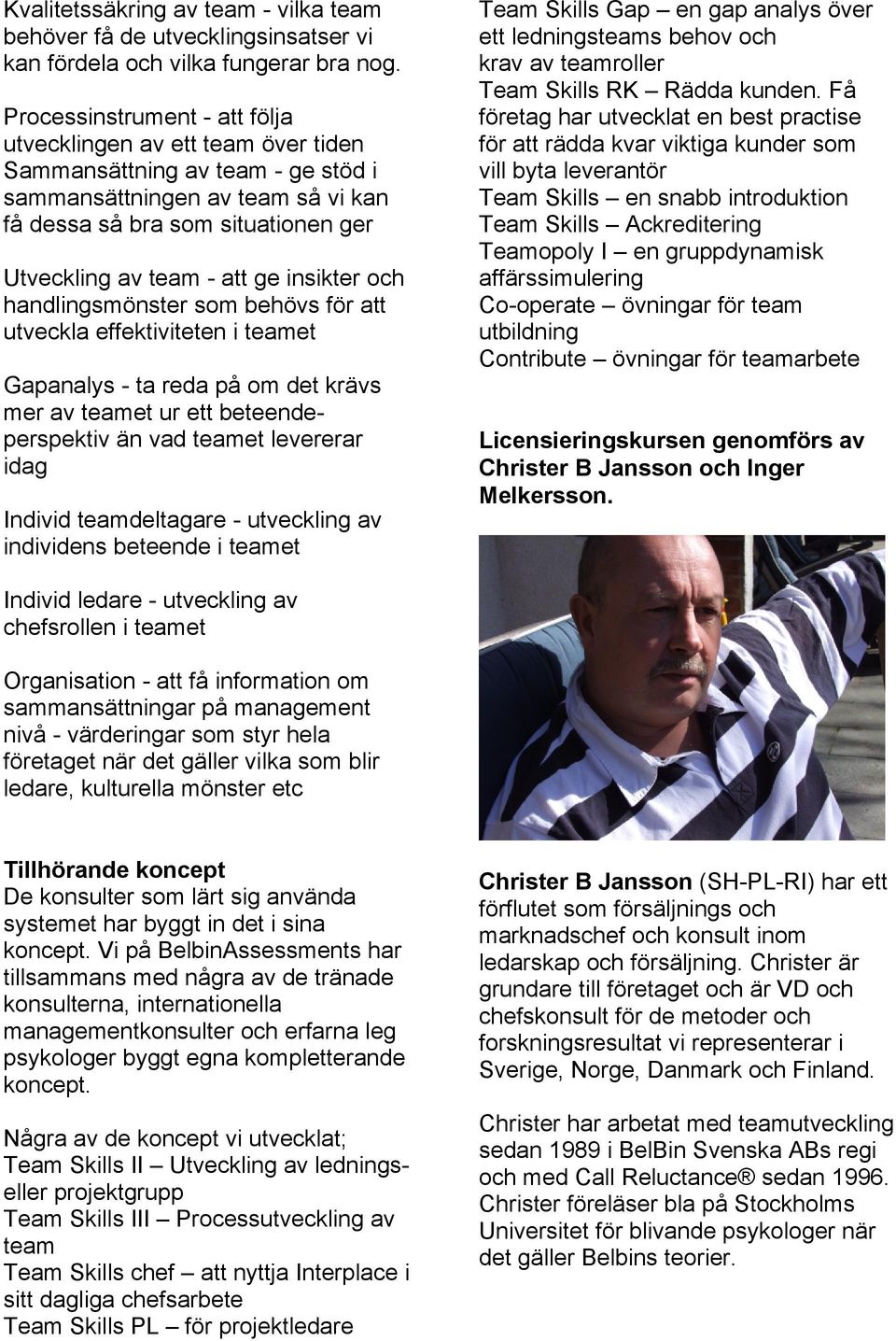 insikter och handlingsmönster som behövs för att utveckla effektiviteten i teamet Gapanalys - ta reda på om det krävs mer av teamet ur ett beteendeperspektiv än vad teamet levererar idag Individ