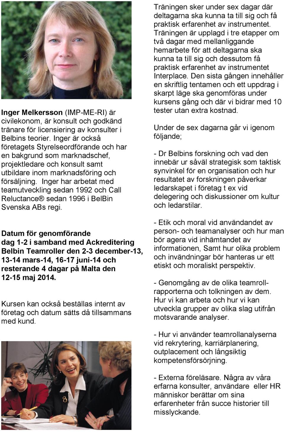 Inger har arbetat med teamutveckling sedan 1992 och Call Reluctance sedan 1996 i BelBin Svenska ABs regi.