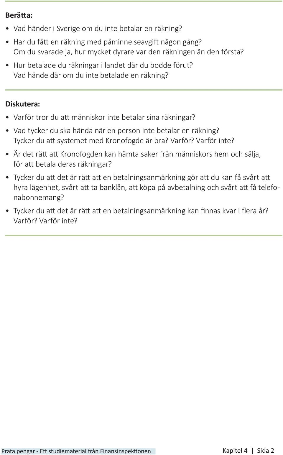 Vad tycker du ska hända när en person inte betalar en räkning? Tycker du att systemet med Kronofogde är bra? Varför? Varför inte?