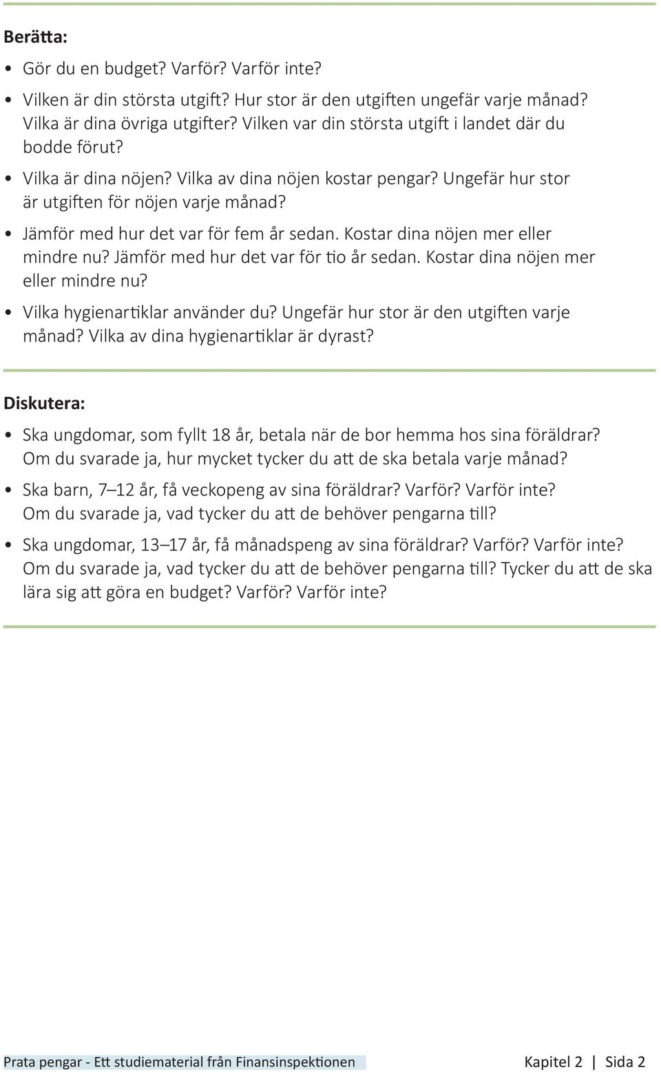 Jämför med hur det var för fem år sedan Kostar dina nöjen mer eller mindre nu? Jämför med hur det var för tio år sedan Kostar dina nöjen mer eller mindre nu? Vilka hygienartiklar använder du?