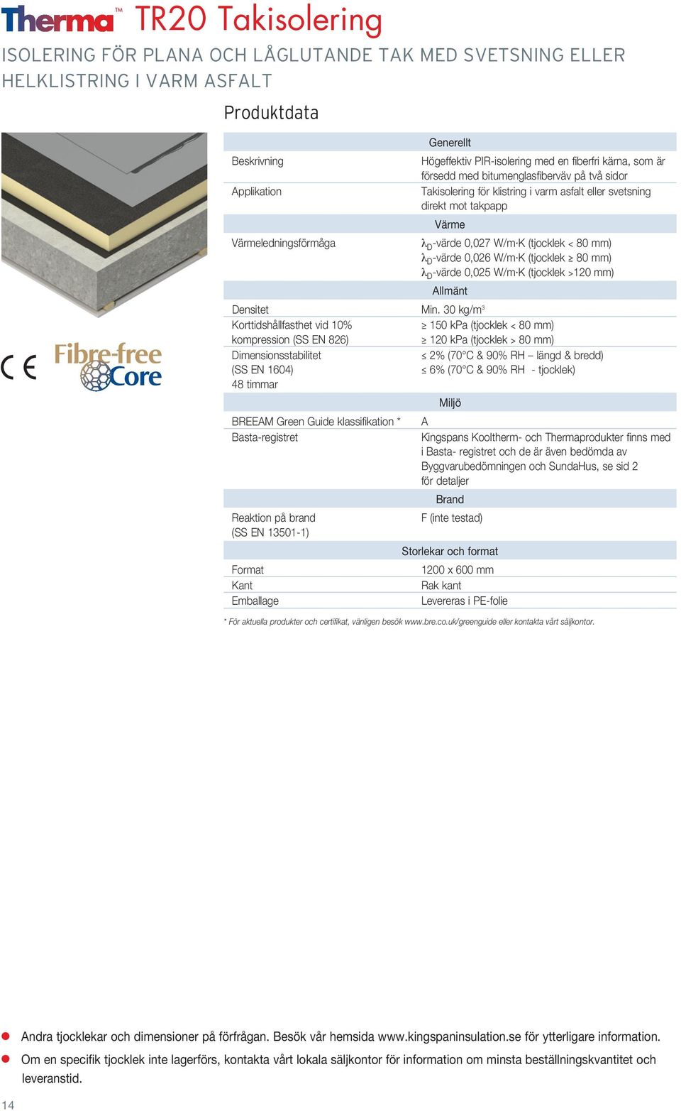 (tjocklek 80 mm) l D -värde 0,025 W/m K (tjocklek >120 mm) Allmänt Densitet Min.