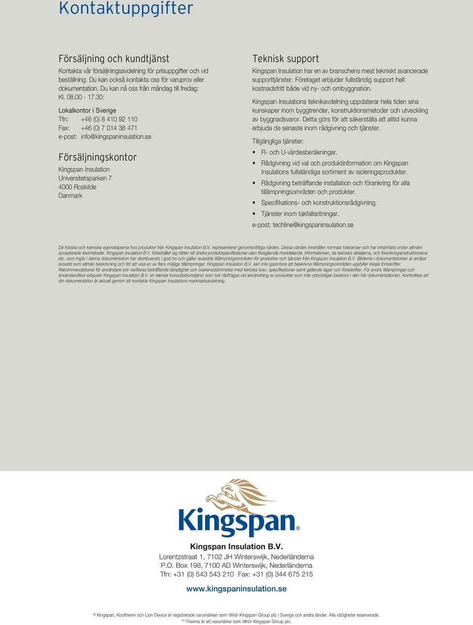 se Försäljningskontor Kingspan Insulation Universitetsparken 7 4000 Roskilde Danmark Teknisk support Kingspan Insulation har en av branschens mest tekniskt avancerade supporttjänster.