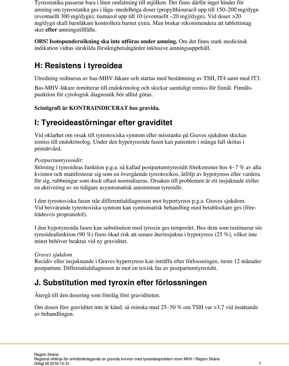 Vid doser >20 mg/dygn skall barnläkare kontrollera barnet extra. Man brukar rekommendera att tablettintag sker efter amningstillfälle. OBS! Isotopundersökning ska inte utföras under amning.