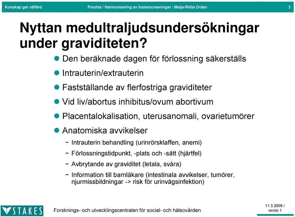 Placentalokalisation, uterusanomali, ovarietumörer Anatomiska avvikelser Intrauterin behandling (urinrörsklaffen, anemi) Förlossningstidpunkt, -plats och