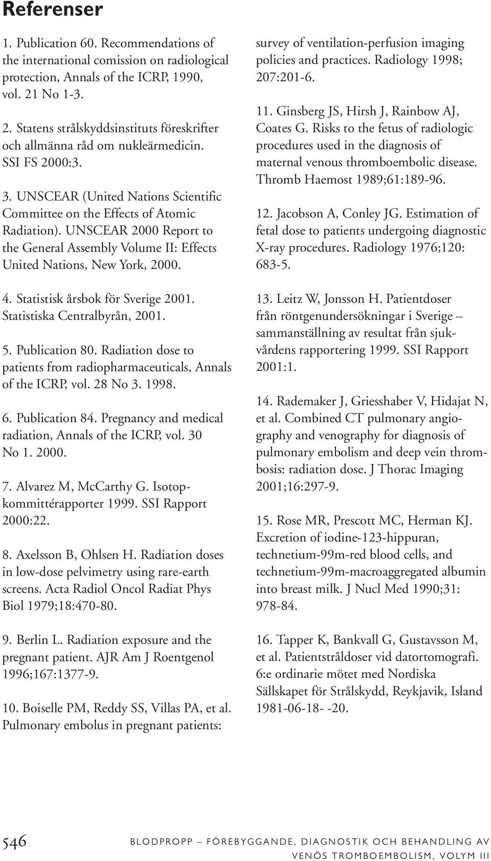 UNSCEAR 2000 Report to the General Assembly Volume II: Effects United Nations, New York, 2000. 4. Statistisk årsbok för Sverige 2001. Statistiska Centralbyrån, 2001. 5. Publication 80.