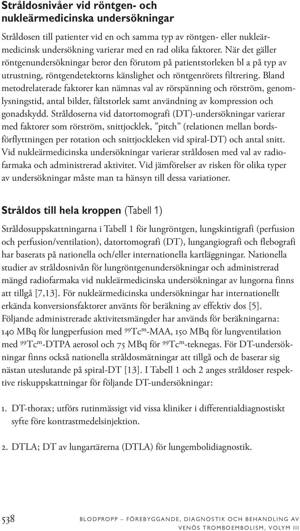 Bland metodrelaterade faktorer kan nämnas val av rörspänning och rörström, genomlysningstid, antal bilder, fältstorlek samt användning av kompression och gonadskydd.