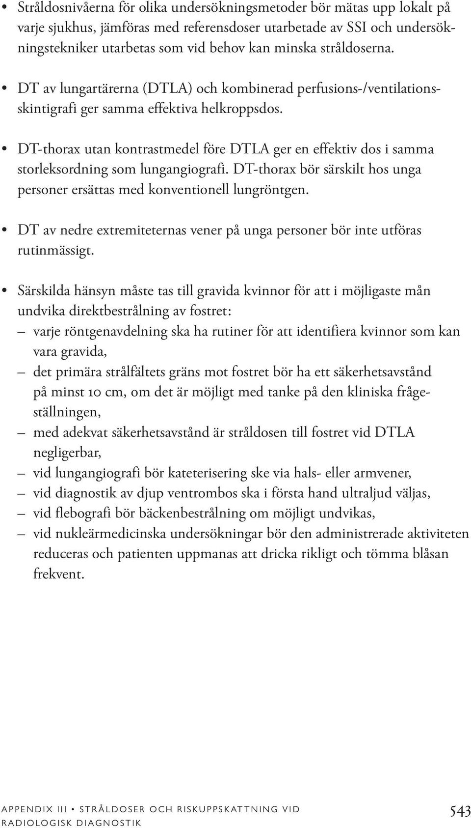 DT-thorax utan kontrastmedel före DTLA ger en effektiv dos i samma storleksordning som lungangiografi. DT-thorax bör särskilt hos unga personer ersättas med konventionell lungröntgen.