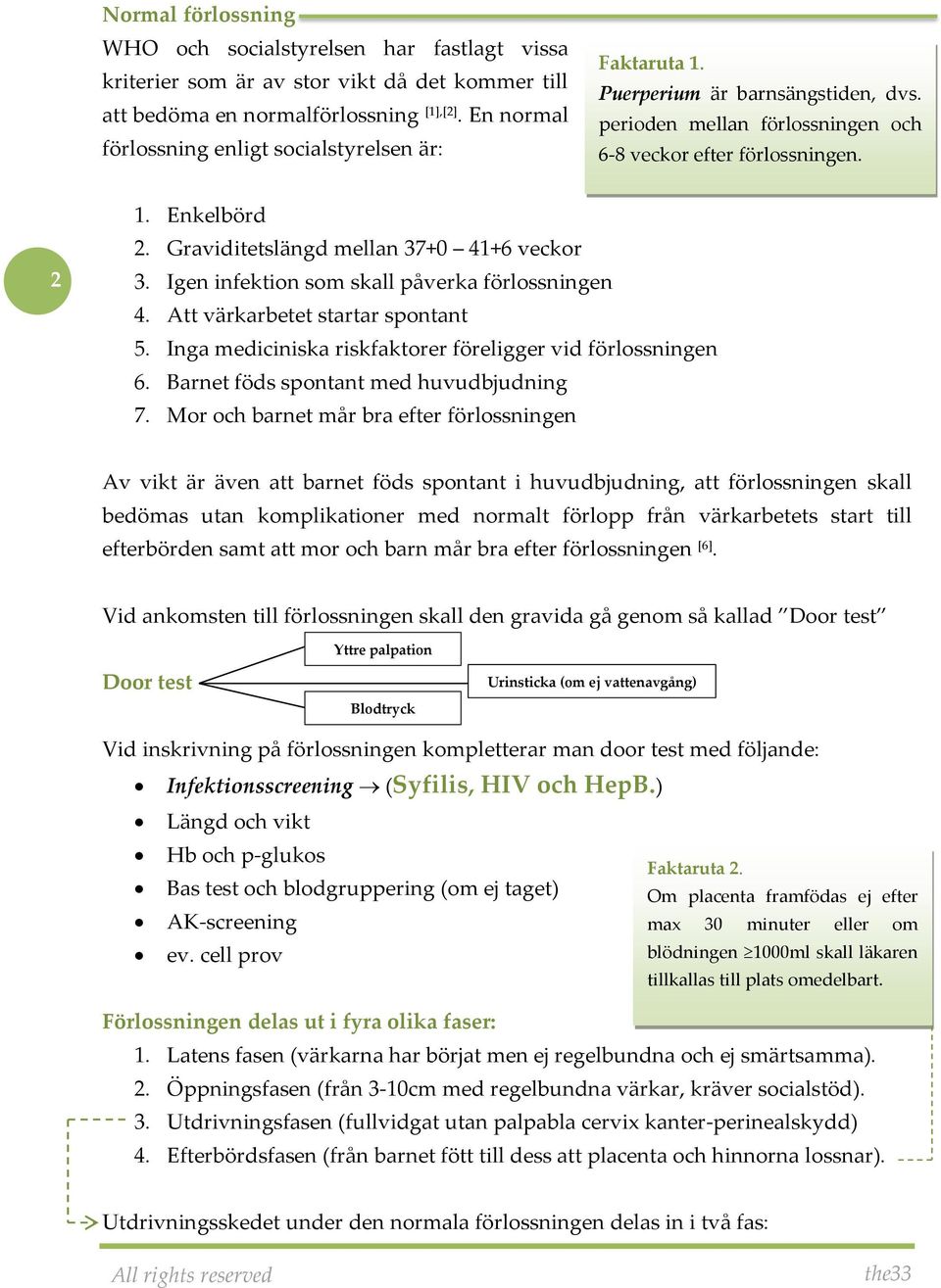 Graviditetslängd mellan 37+0 41+6 veckor 3. Igen infektion som skall påverka förlossningen 4. Att värkarbetet startar spontant 5. Inga mediciniska riskfaktorer föreligger vid förlossningen 6.
