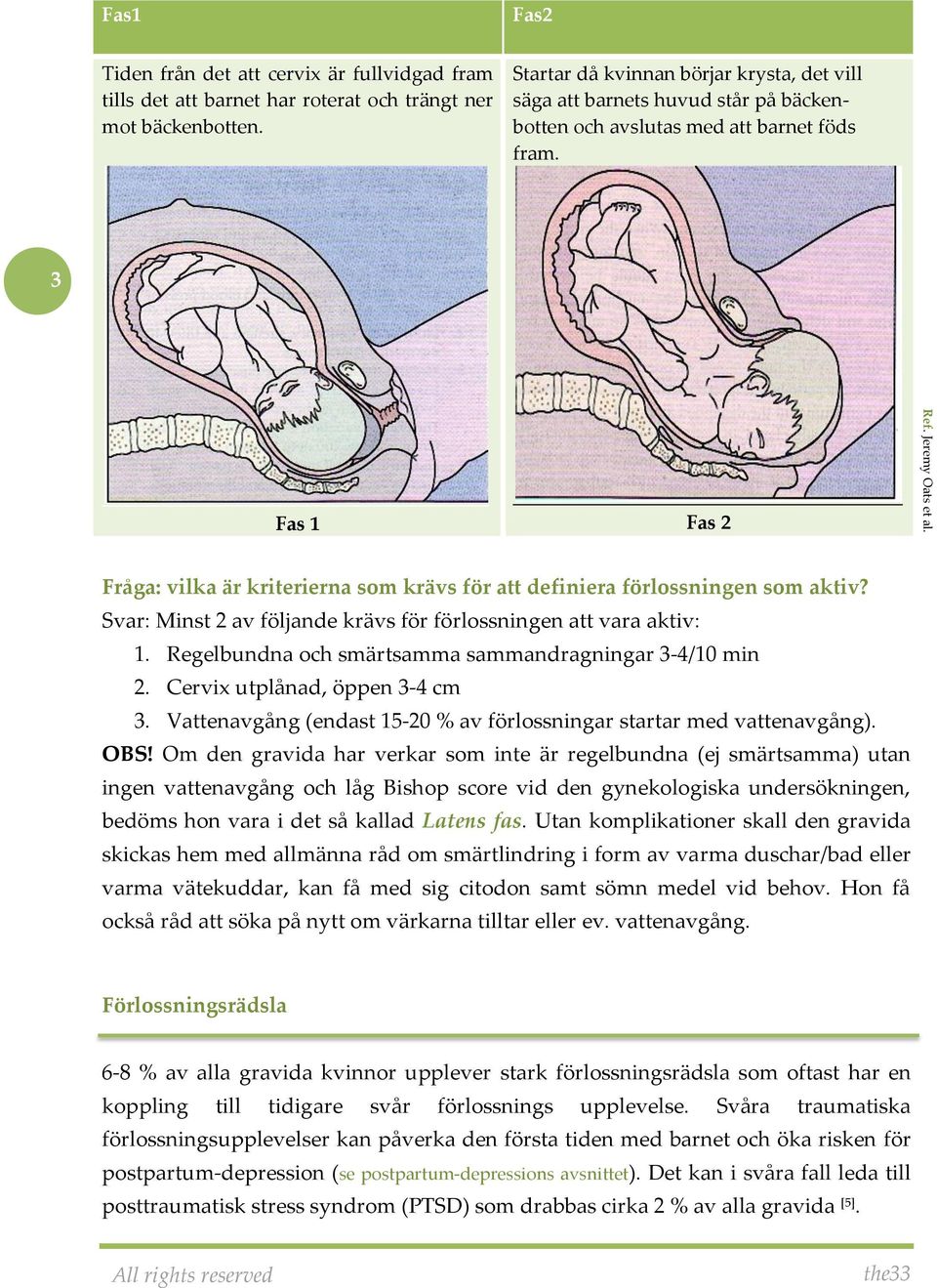 Fråga: vilka är kriterierna som krävs för att definiera förlossningen som aktiv? Svar: Minst 2 av följande krävs för förlossningen att vara aktiv: 1.