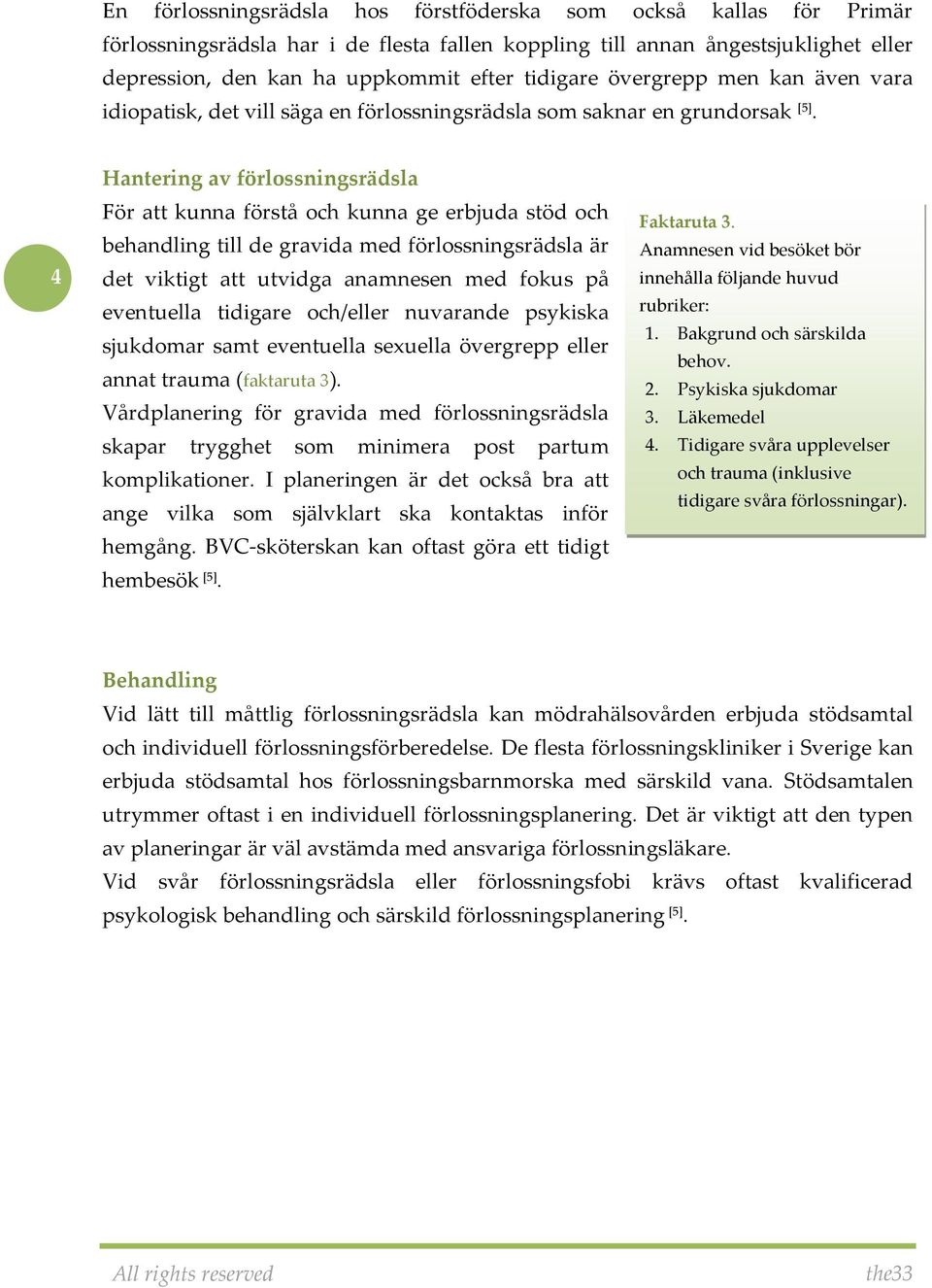 4 Hantering av förlossningsrädsla För att kunna förstå och kunna ge erbjuda stöd och behandling till de gravida med förlossningsrädsla är det viktigt att utvidga anamnesen med fokus på eventuella