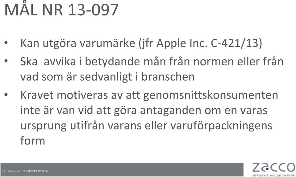 i branschen Kravet motiveras av att genomsnittskonsumenten inte är van vid att