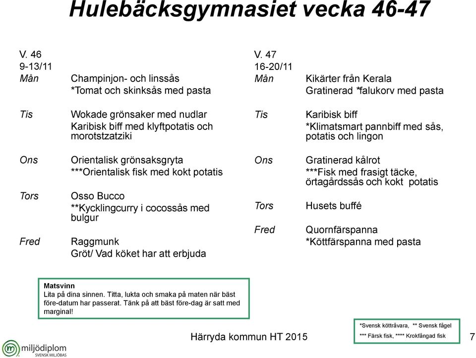 med sås, potatis och lingon Orientalisk grönsaksgryta ***Orientalisk fisk med kokt potatis Osso Bucco **Kycklingcurry i cocossås med bulgur Raggmunk Gröt/ Vad köket har att