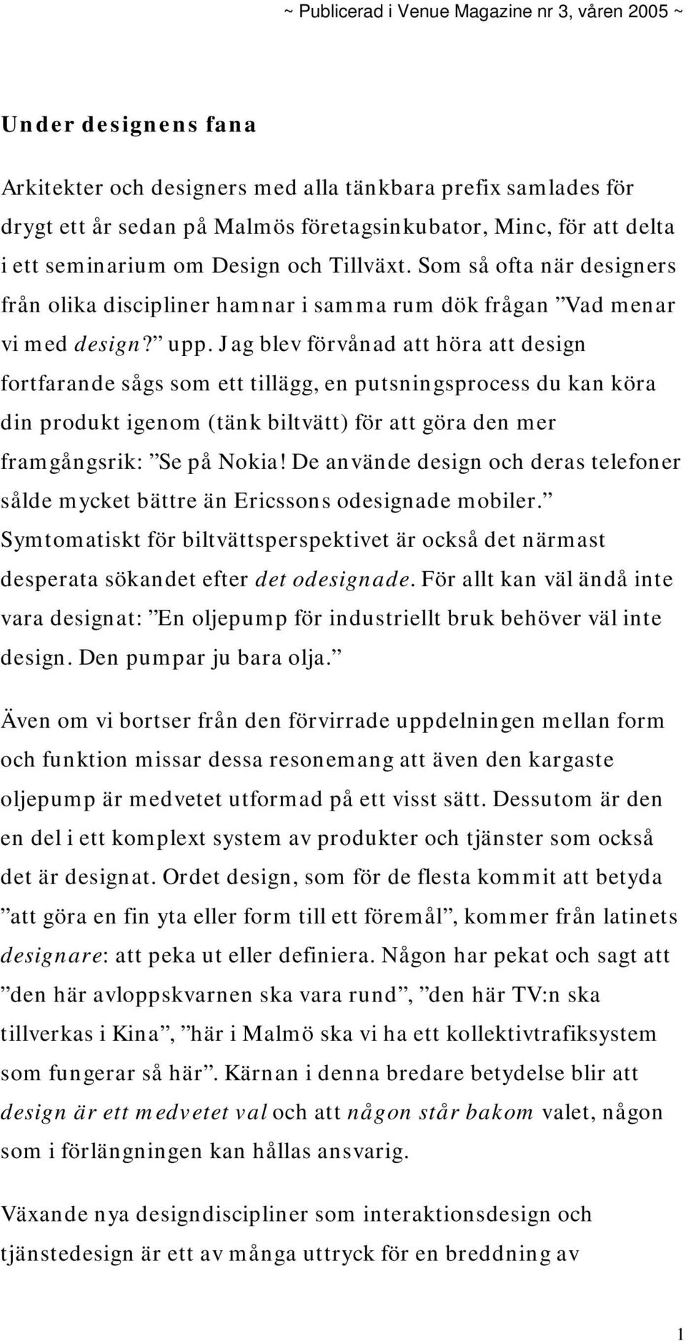 Jag blev förvånad att höra att design fortfarande sågs som ett tillägg, en putsningsprocess du kan köra din produkt igenom (tänk biltvätt) för att göra den mer framgångsrik: Se på Nokia!