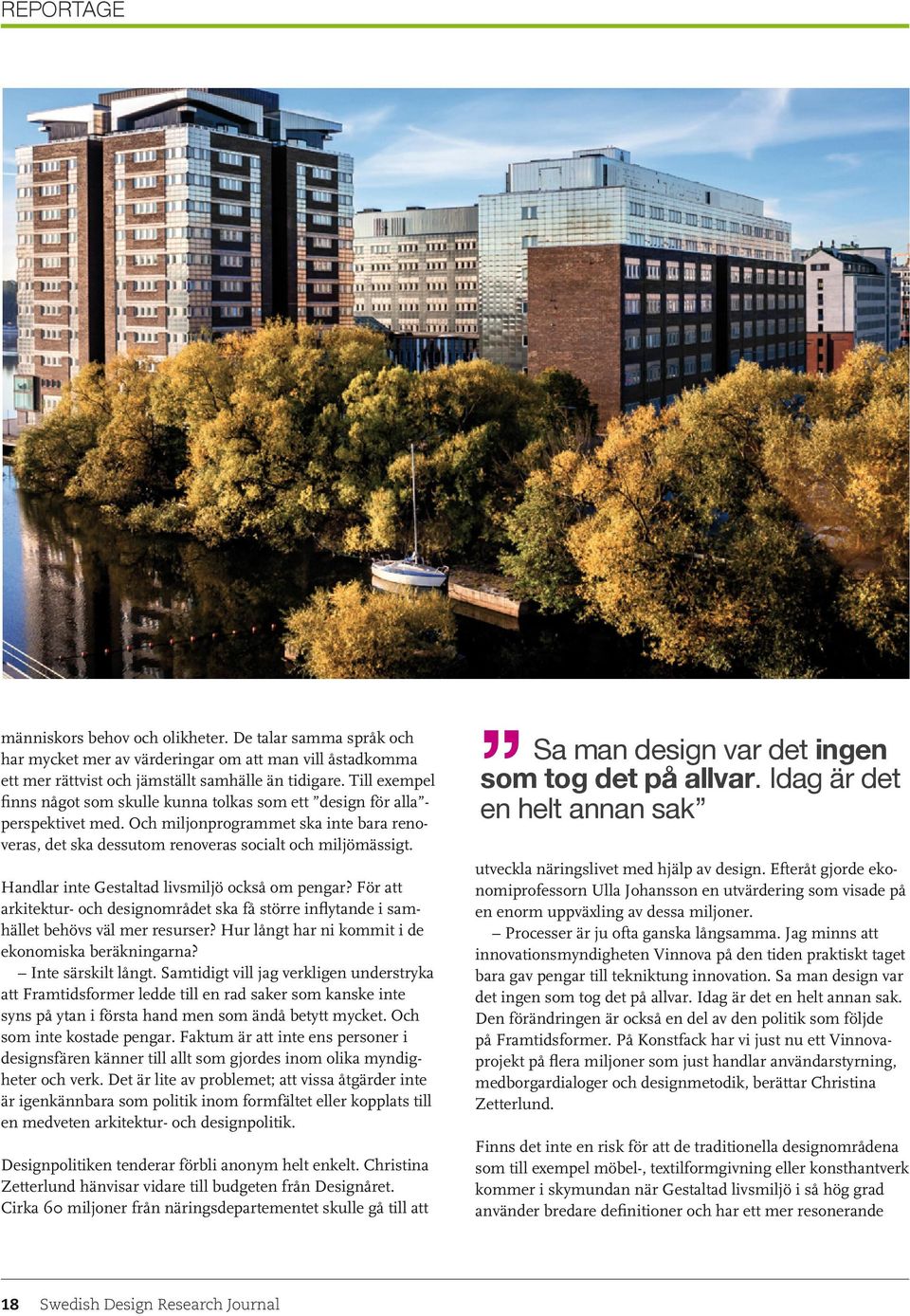 Handlar inte Gestaltad livsmiljö också om pengar? För att arkitektur- och designområdet ska få större inflytande i samhället behövs väl mer resurser?