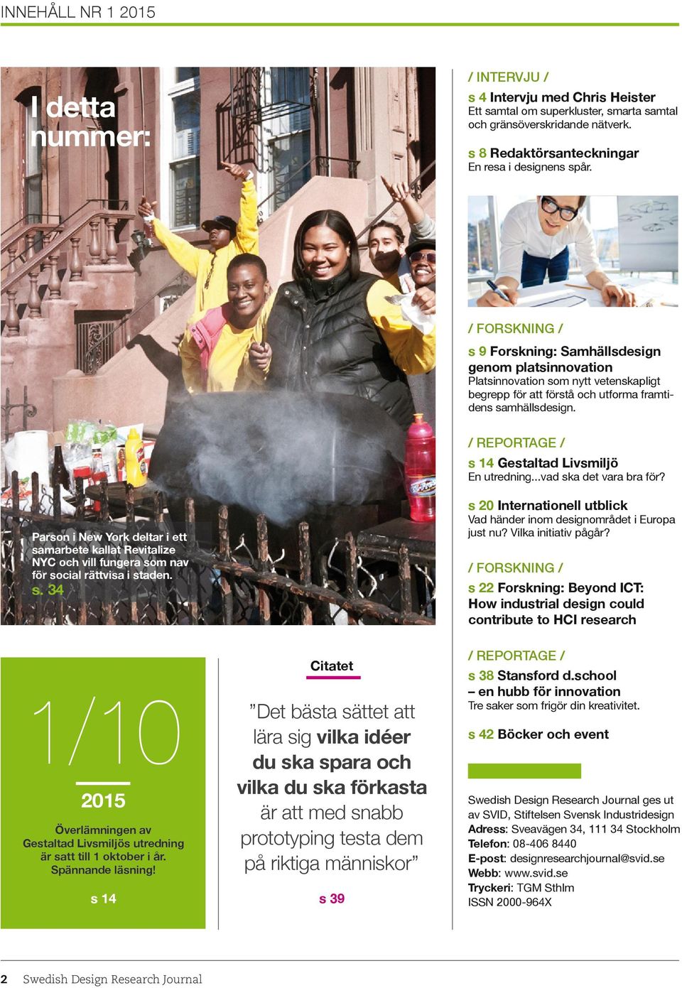 / Forskning / s 9 Forskning: Samhällsdesign genom platsinnovation Platsinnovation som nytt vetenskapligt begrepp för att förstå och utforma framtidens samhällsdesign.