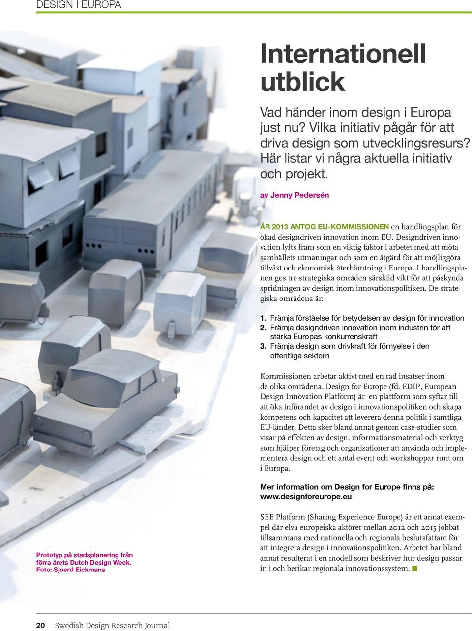 Designdriven innovation lyfts fram som en viktig faktor i arbetet med att möta samhällets utmaningar och som en åtgärd för att möjliggöra tillväxt och ekonomisk återhämtning i Europa.