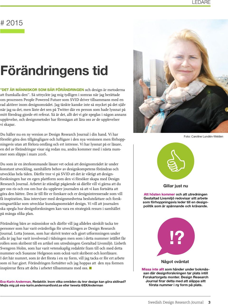 Jag tänkte kanske inte så mycket på det själv när jag sa det, men läste det sen på Twitter där en person som hade lyssnat på mitt föredrag gjorde ett referat.