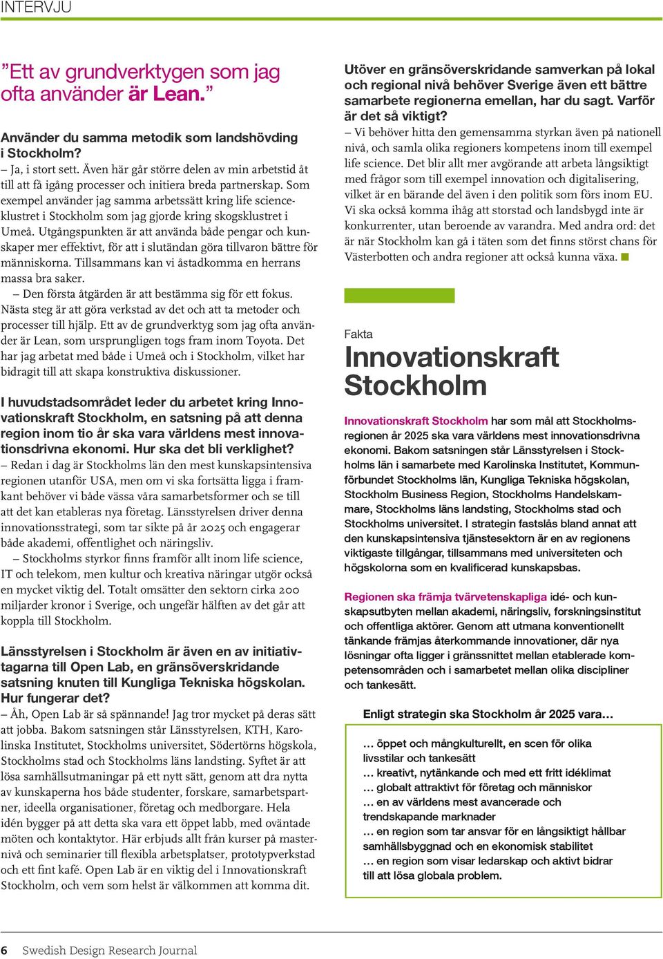 Som exempel använder jag samma arbetssätt kring life scienceklustret i Stockholm som jag gjorde kring skogsklustret i Umeå.