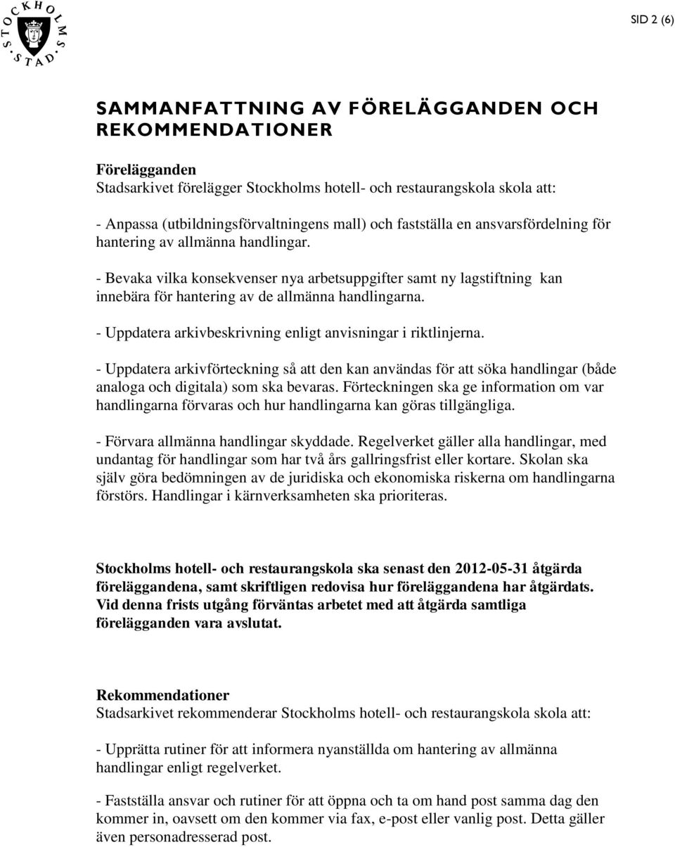 - Uppdatera arkivbeskrivning enligt anvisningar i riktlinjerna. - Uppdatera arkivförteckning så att den kan användas för att söka handlingar (både analoga och digitala) som ska bevaras.