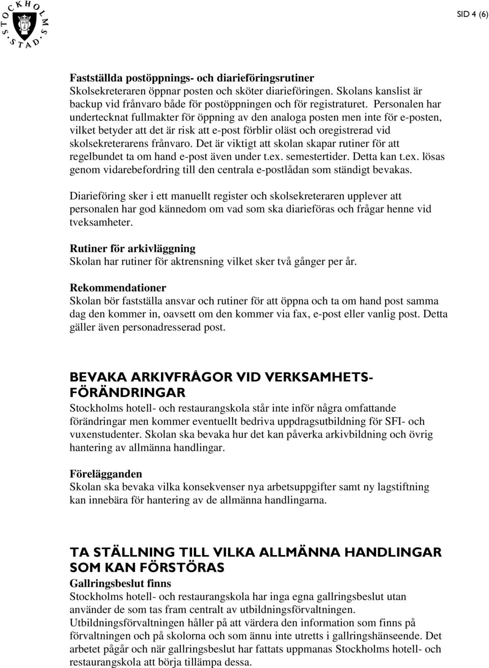 Personalen har undertecknat fullmakter för öppning av den analoga posten men inte för e-posten, vilket betyder att det är risk att e-post förblir oläst och oregistrerad vid skolsekreterarens frånvaro.