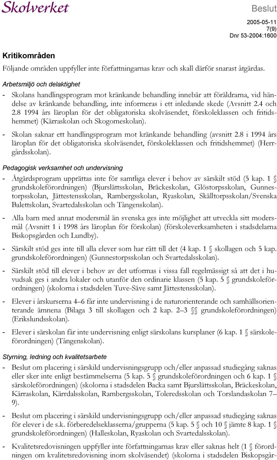 8 1994 års läroplan för det obligatoriska skolväsendet, förskoleklassen och fritidshemmet) (Kärraskolan och Skogomeskolan). - Skolan saknar ett handlingsprogram mot kränkande behandling (avsnitt 2.