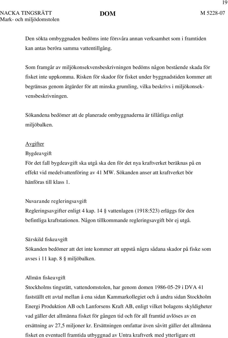 Risken för skador för fisket under byggnadstiden kommer att begränsas genom åtgärder för att minska grumling, vilka beskrivs i miljökonsekvensbeskrivningen.