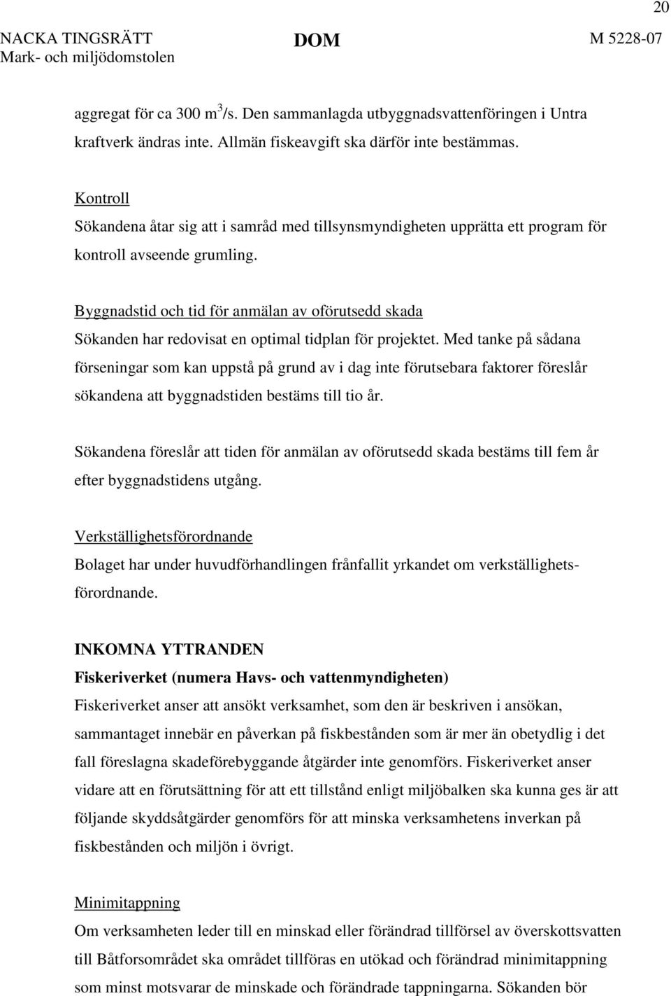 Byggnadstid och tid för anmälan av oförutsedd skada Sökanden har redovisat en optimal tidplan för projektet.