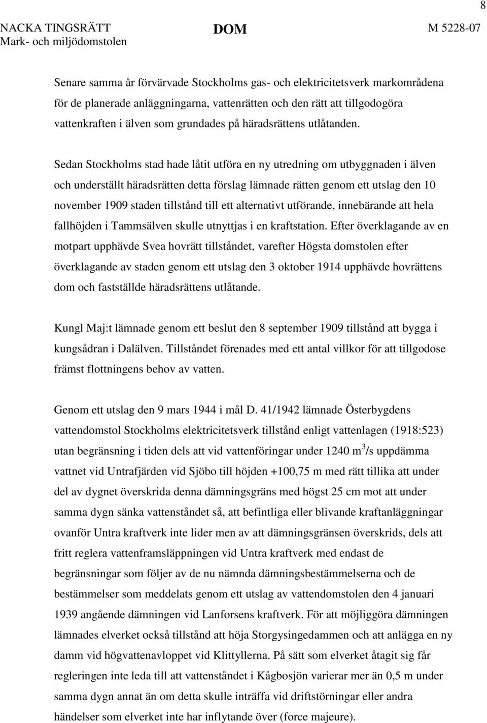 Sedan Stockholms stad hade låtit utföra en ny utredning om utbyggnaden i älven och underställt häradsrätten detta förslag lämnade rätten genom ett utslag den 10 november 1909 staden tillstånd till