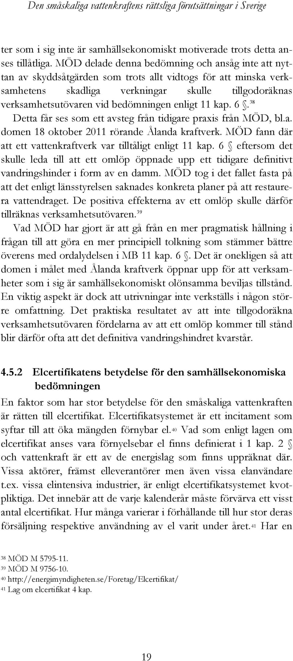bedömningen enligt 11 kap. 6. 38 Detta får ses som ett avsteg från tidigare praxis från MÖD, bl.a. domen 18 oktober 2011 rörande Ålanda kraftverk.