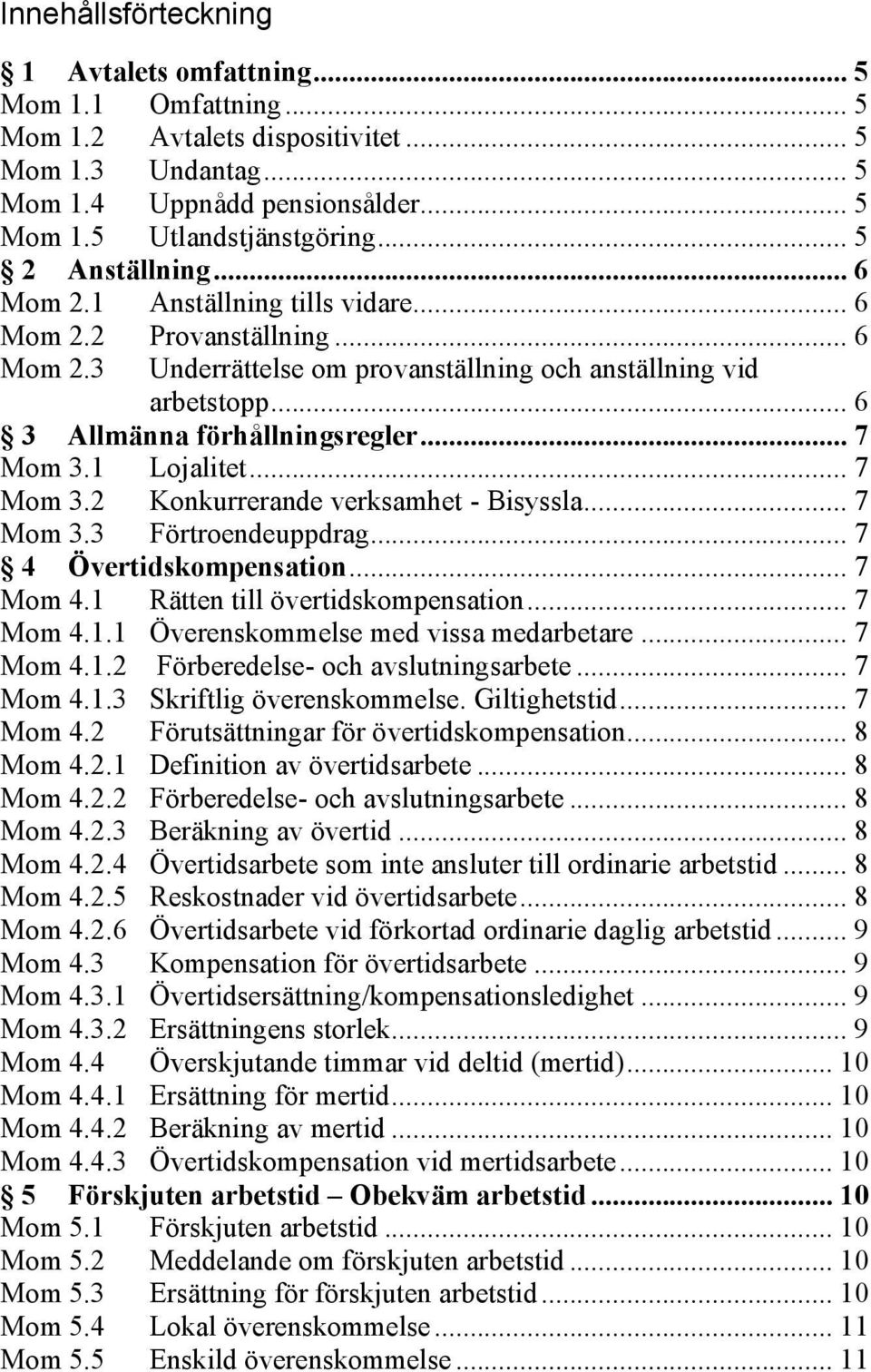 .. 7 Mom 3.1 Lojalitet... 7 Mom 3.2 Konkurrerande verksamhet - Bisyssla... 7 Mom 3.3 Förtroendeuppdrag... 7 4 Övertidskompensation... 7 Mom 4.1 Rätten till övertidskompensation... 7 Mom 4.1.1 Överenskommelse med vissa medarbetare.