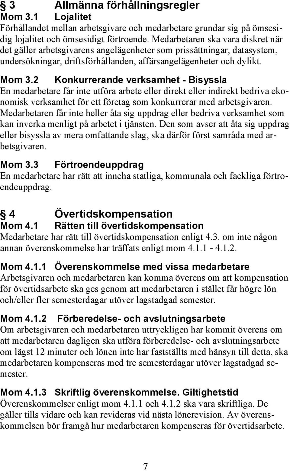 2 Konkurrerande verksamhet - Bisyssla En medarbetare får inte utföra arbete eller direkt eller indirekt bedriva ekonomisk verksamhet för ett företag som konkurrerar med arbetsgivaren.