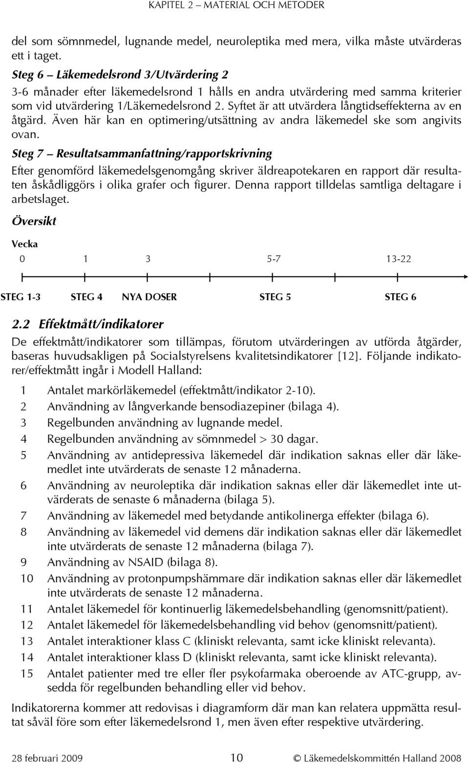 6 Användning av neuroleptika där indikation saknas eller där läkemedlet inte utvärderats de senaste 6 månaderna (bilaga 5). 7 Användning av läkemedel med betydande antikolinerga effekter (bilaga 6).