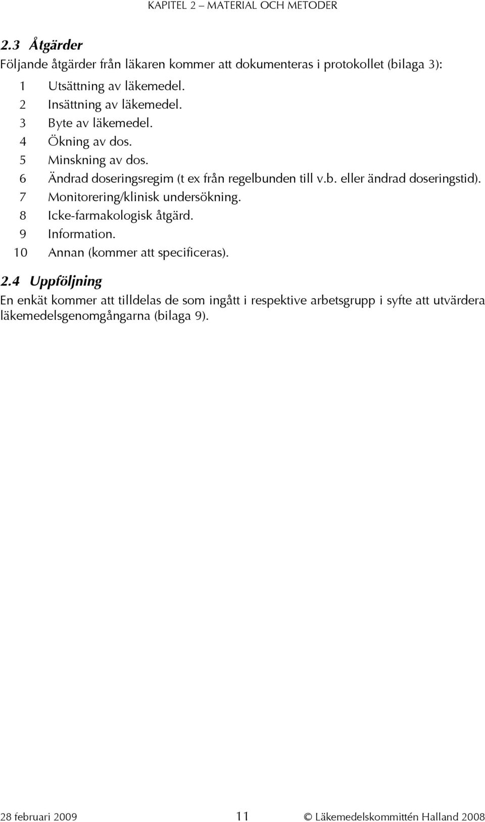 7 Monitorering/klinisk undersökning. 8 Icke-farmakologisk åtgärd. 9 Information. 10 Annan (kommer att specificeras). 2.