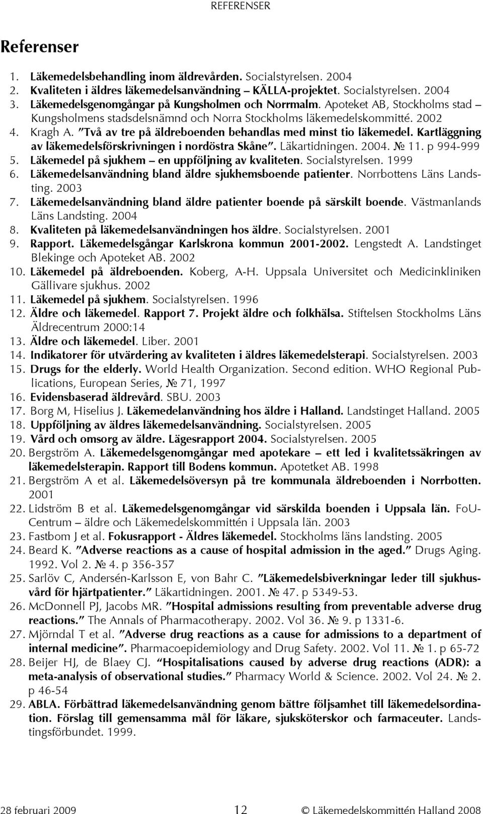 Två av tre på äldreboenden behandlas med minst tio läkemedel. Kartläggning av läkemedelsförskrivningen i nordöstra Skåne. Läkartidningen. 2004. 11. p 994-999 5.