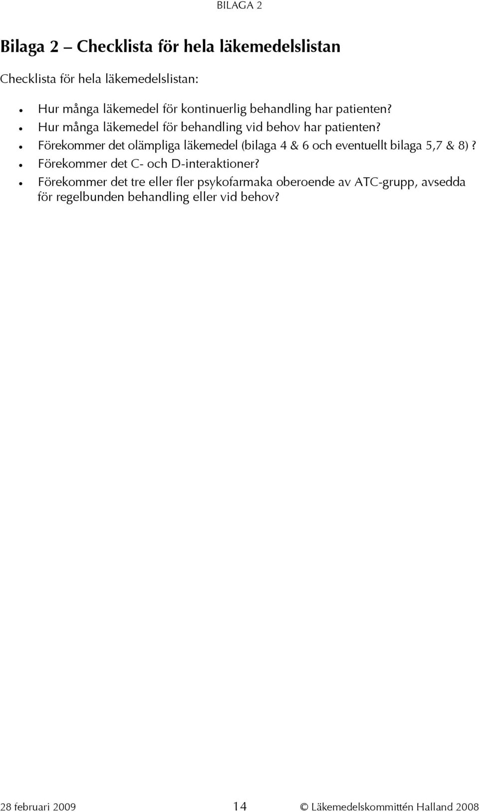 Förekommer det olämpliga läkemedel (bilaga 4 & 6 och eventuellt bilaga 5,7 & 8)? Förekommer det C- och D-interaktioner?