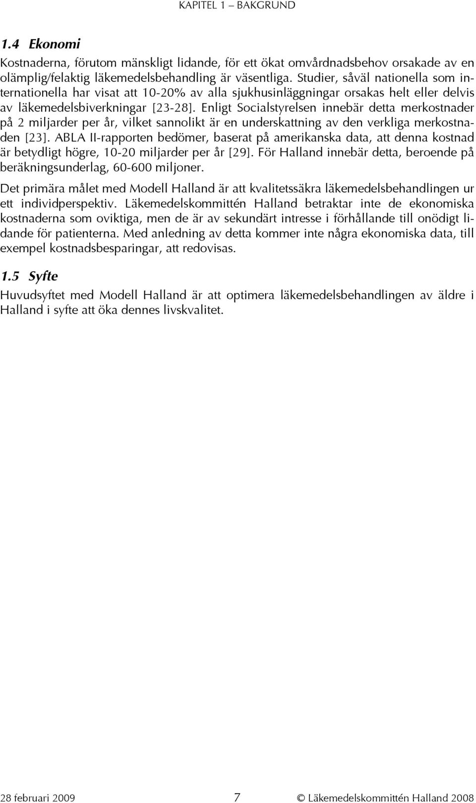 Enligt Socialstyrelsen innebär detta merkostnader på 2 miljarder per år, vilket sannolikt är en underskattning av den verkliga merkostnaden [23].