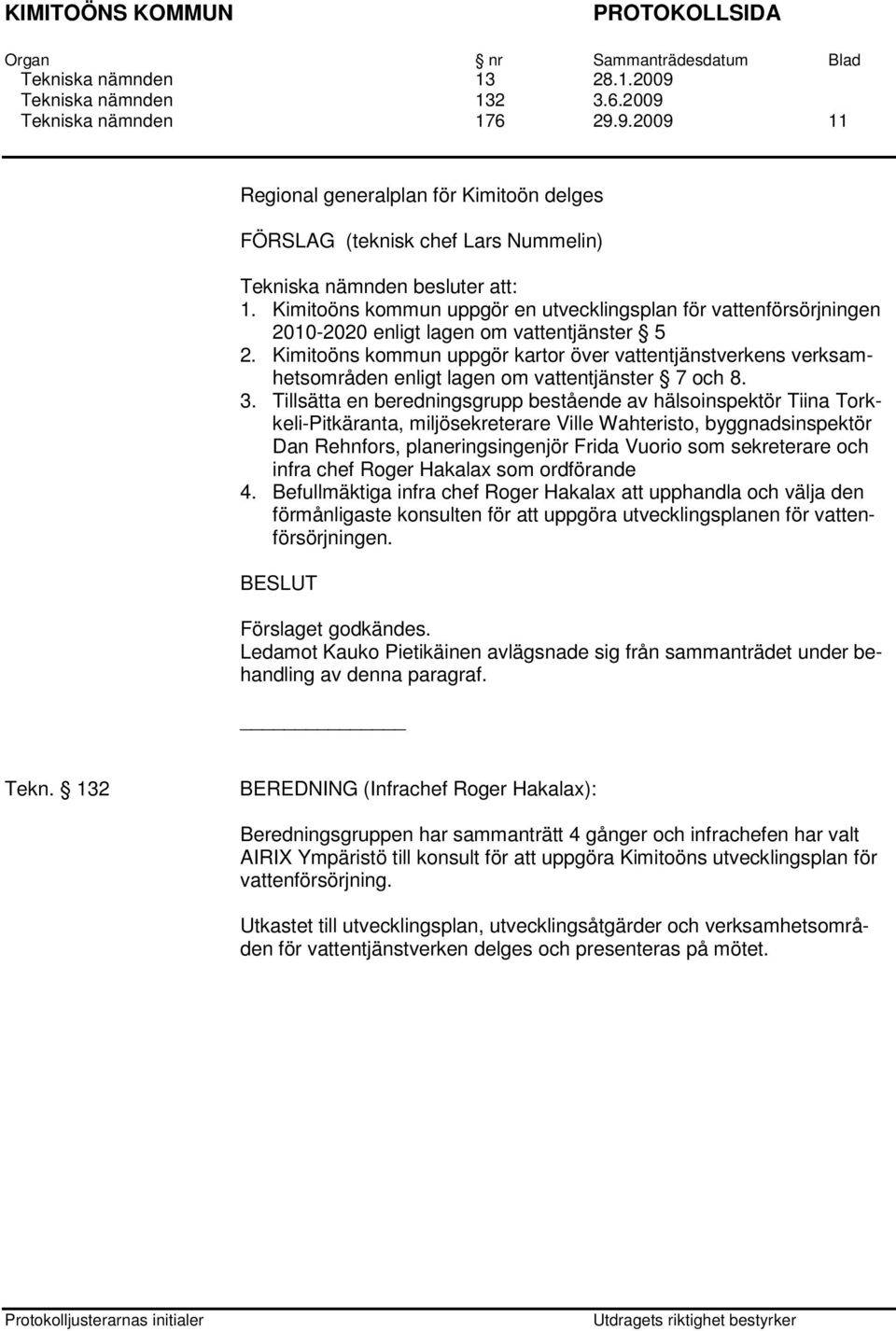 Kimitoöns kommun uppgör kartor över vattentjänstverkens verksamhetsområden enligt lagen om vattentjänster 7 och 8. 3.