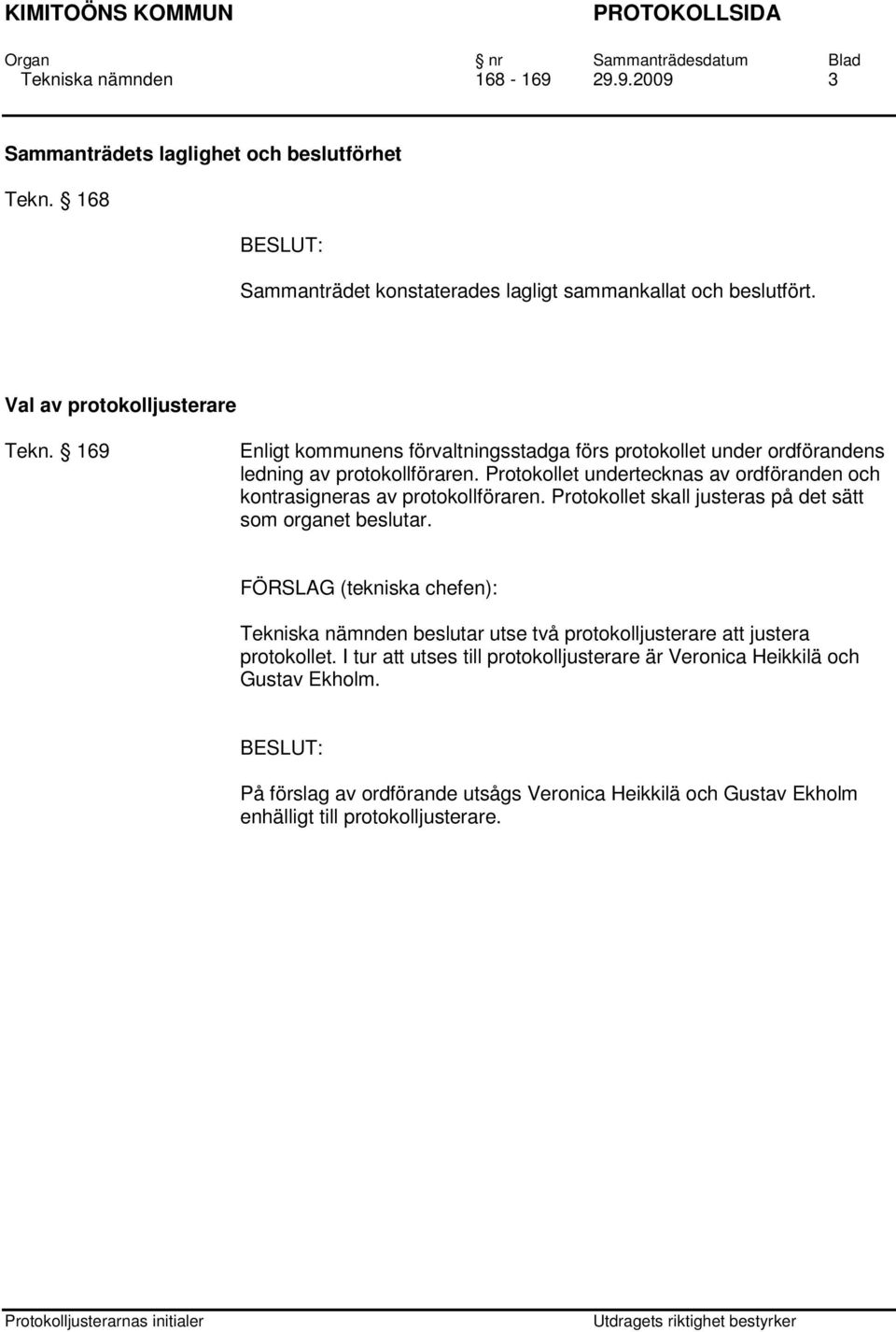 Protokollet undertecknas av ordföranden och kontrasigneras av protokollföraren. Protokollet skall justeras på det sätt som organet beslutar.