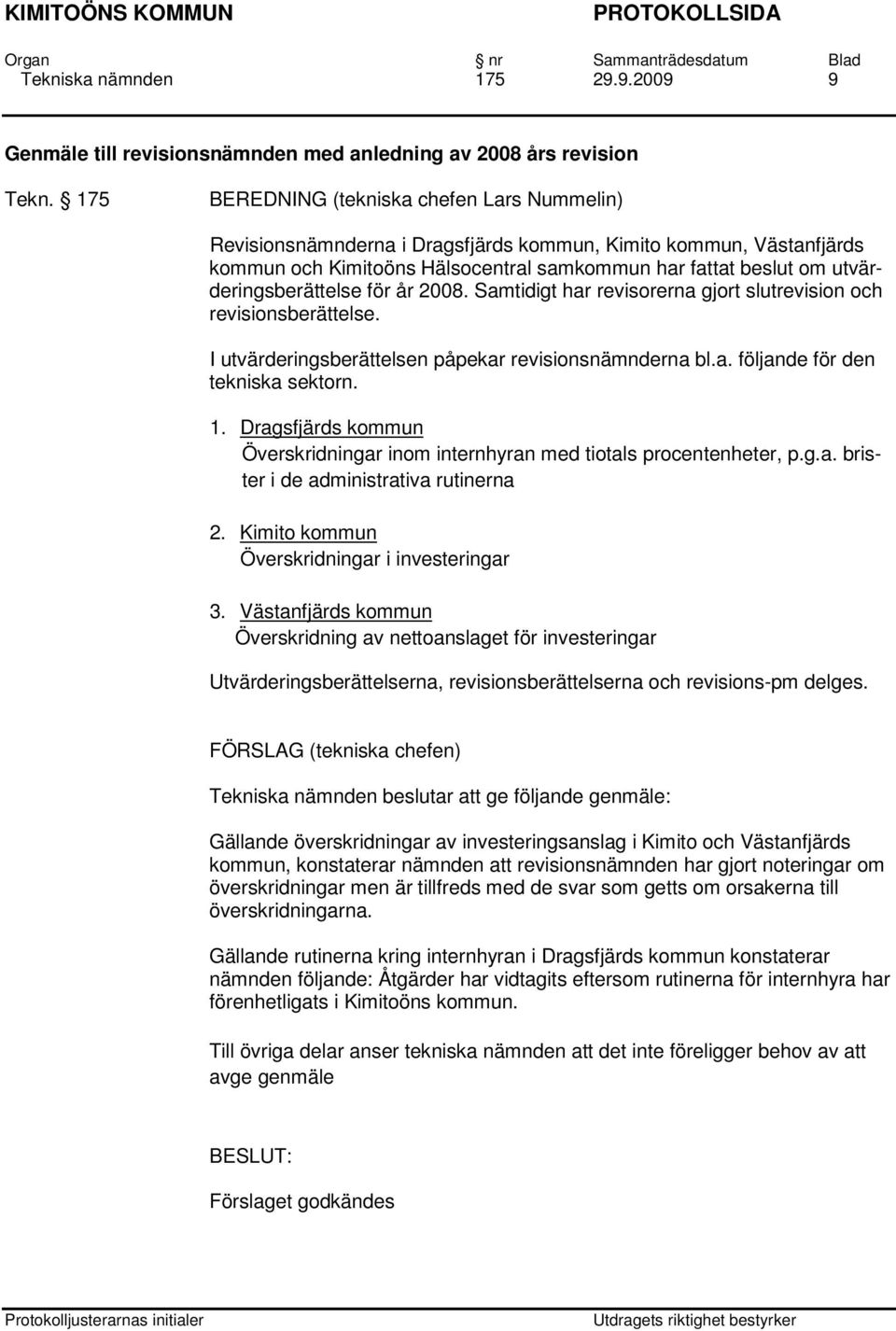 utvärderingsberättelse för år 2008. Samtidigt har revisorerna gjort slutrevision och revisionsberättelse. I utvärderingsberättelsen påpekar revisionsnämnderna bl.a. följande för den tekniska sektorn.