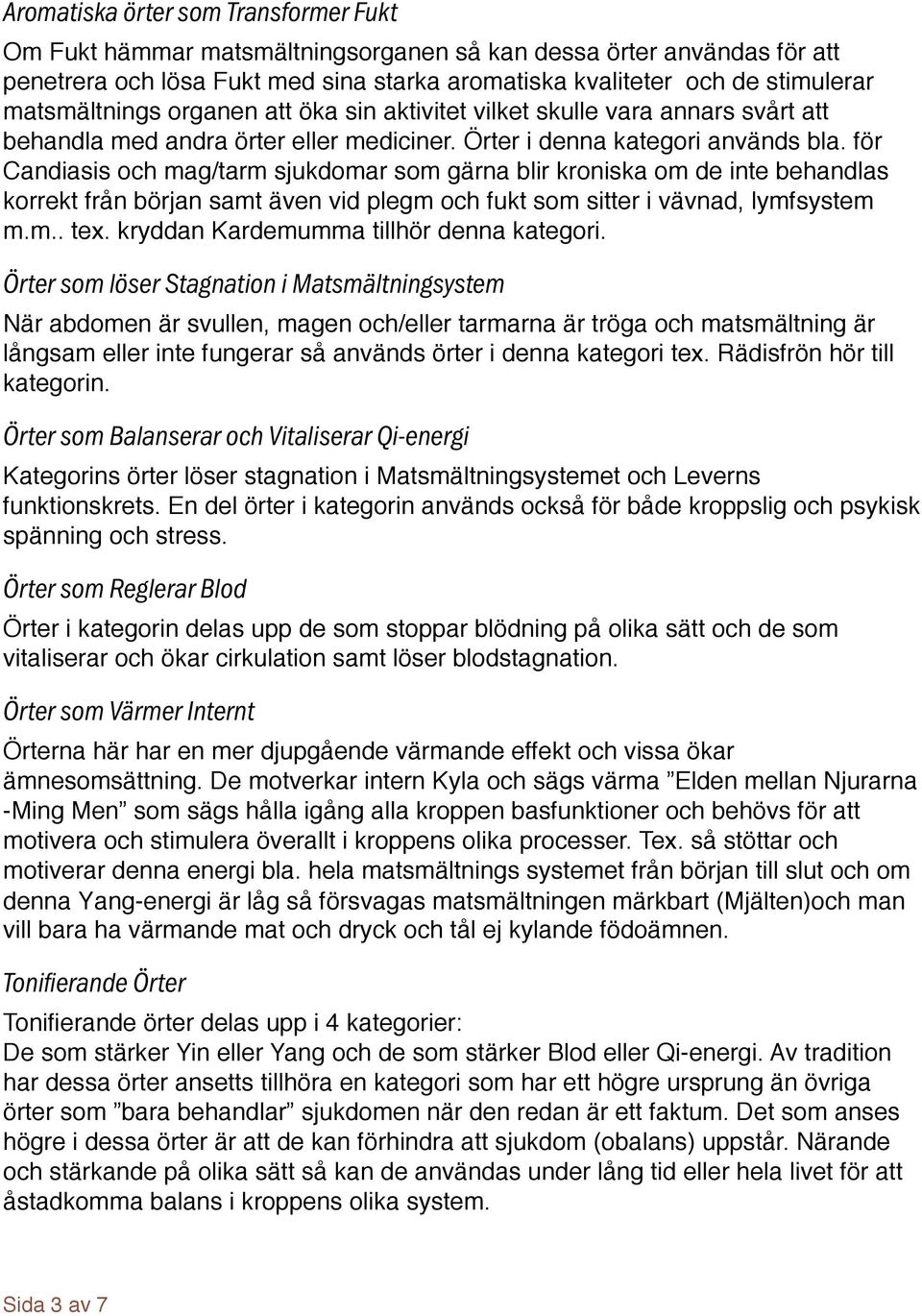 för Candiasis och mag/tarm sjukdomar som gärna blir kroniska om de inte behandlas korrekt från början samt även vid plegm och fukt som sitter i vävnad, lymfsystem m.m.. tex.