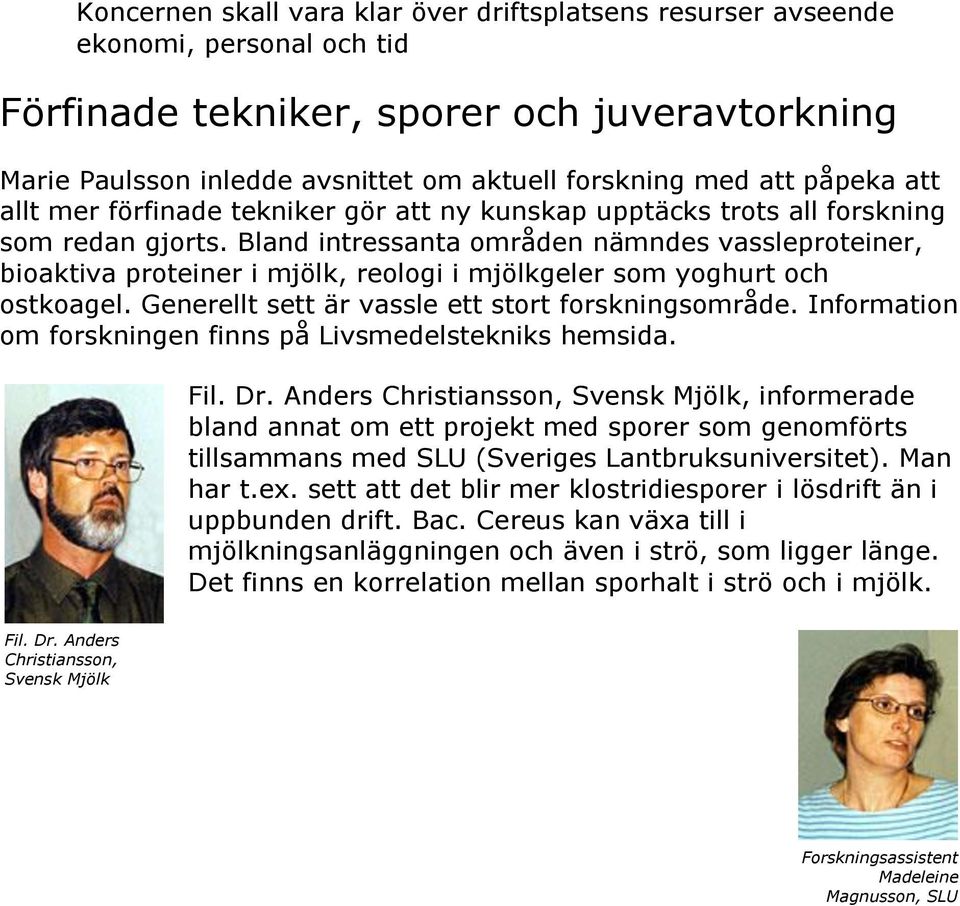 Bland intressanta områden nämndes vassleproteiner, bioaktiva proteiner i mjölk, reologi i mjölkgeler som yoghurt och ostkoagel. Generellt sett är vassle ett stort forskningsområde.