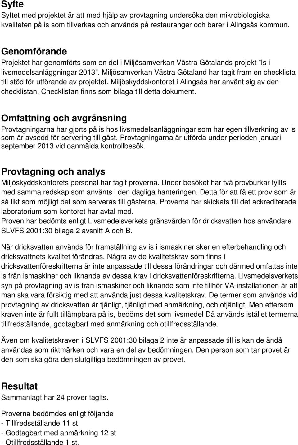 Miljösamverkan Västra Götaland har tagit fram en checklista till stöd för utförande av projektet. Miljöskyddskontoret i Alingsås har använt sig av den checklistan.