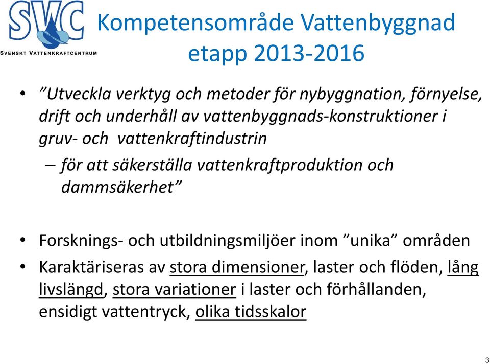 vattenkraftproduktion och dammsäkerhet Forsknings och utbildningsmiljöer inom unika områden Karaktäriseras av