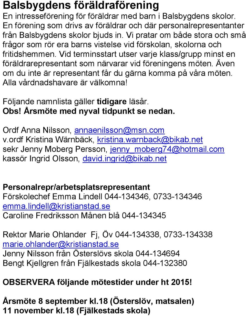 Vid terminsstart utser varje klass/grupp minst en föräldrarepresentant som närvarar vid föreningens möten. Även om du inte är representant får du gärna komma på våra möten.