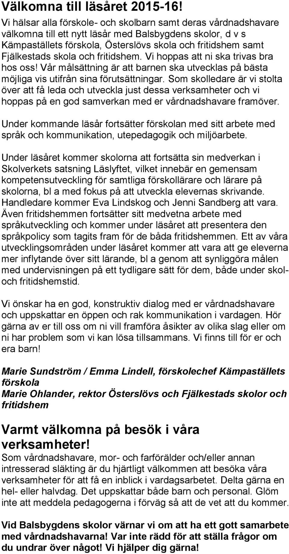 skola och fritidshem. Vi hoppas att ni ska trivas bra hos oss! Vår målsättning är att barnen ska utvecklas på bästa möjliga vis utifrån sina förutsättningar.