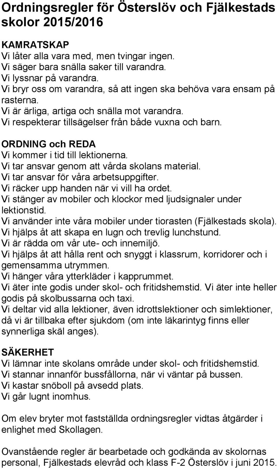 ORDNING och REDA Vi kommer i tid till lektionerna. Vi tar ansvar genom att vårda skolans material. Vi tar ansvar för våra arbetsuppgifter. Vi räcker upp handen när vi vill ha ordet.